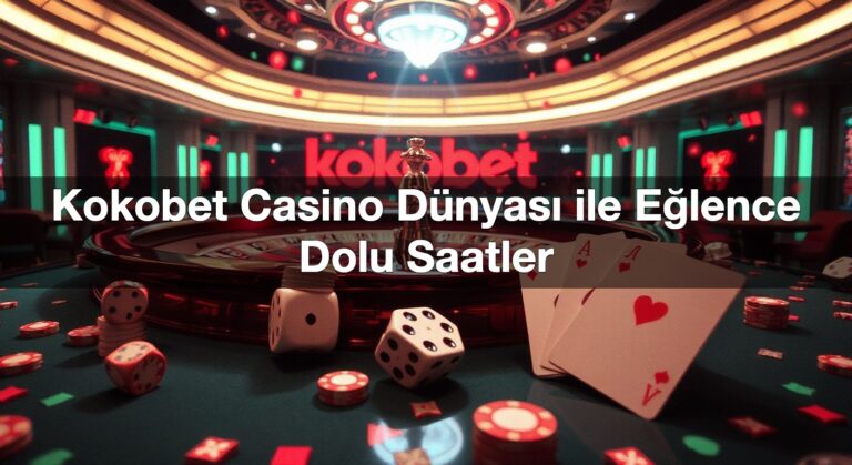 Kokobet Casino Dünyası ile Eğlence Dolu Saatler